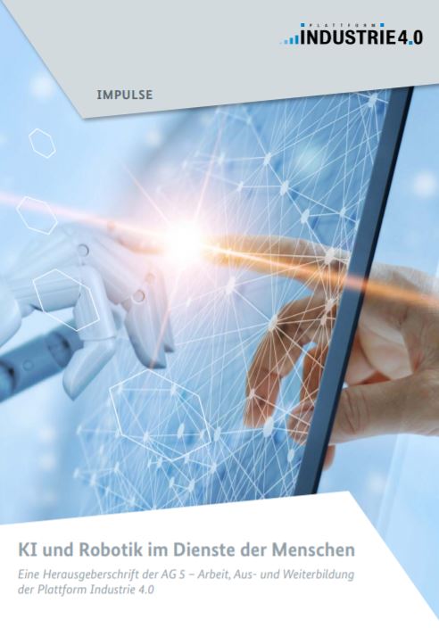 KI und Robotik im Dienste der Menschen - Eine Herausgeberschrift der AG 5 – Arbeit, Aus- und Weiterbildung der Plattform Industrie 4.0
