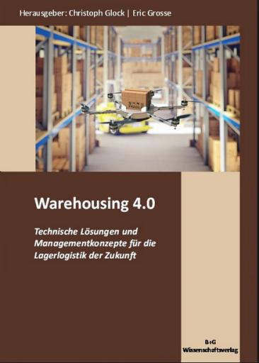 Warehousing 4.0 - Technische Lösungen und Managementkonzepte für die Lagerlogistik der Zukunft